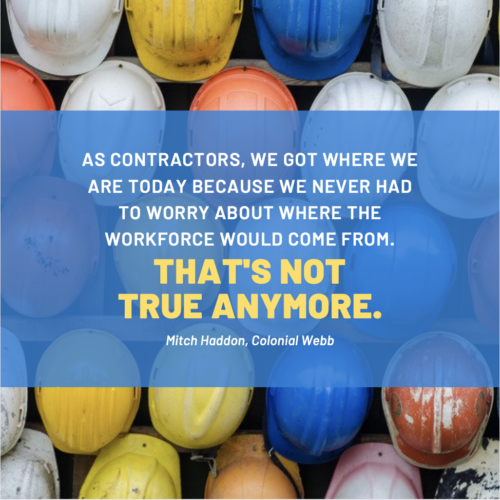 Mitch Haddon Quote: As contractors, we got where we are today because we never had to worry about where the workforce would come from. That's not true anymore.