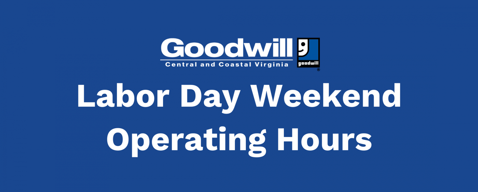 Labor Day Weekend Operation Hours Goodwill of Central and Coastal VA